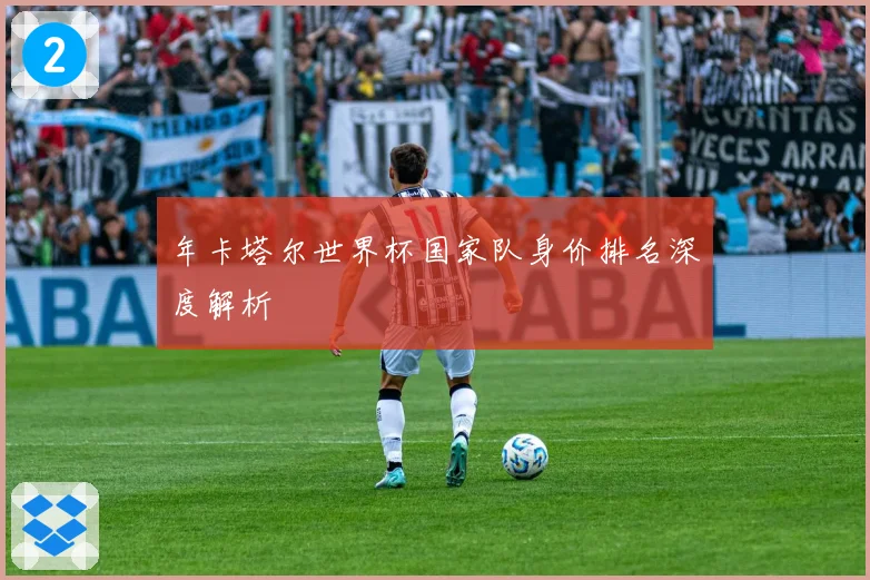 年卡塔尔世界杯国家队身价排名深度解析